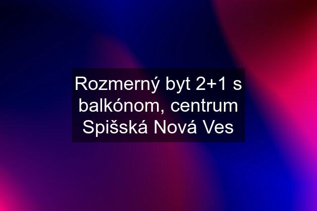 Rozmerný byt 2+1 s balkónom, centrum Spišská Nová Ves