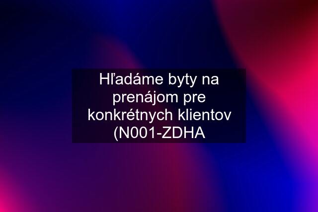 Hľadáme byty na prenájom pre konkrétnych klientov (N001-ZDHA