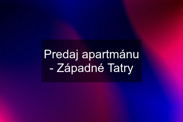 Predaj apartmánu - Západné Tatry