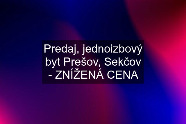 Predaj, jednoizbový byt Prešov, Sekčov - ZNÍŽENÁ CENA