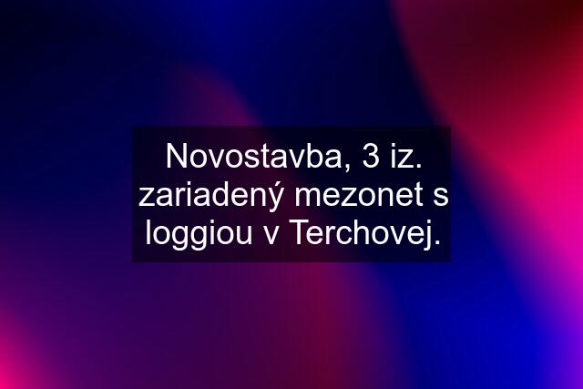 Novostavba, 3 iz. zariadený mezonet s loggiou v Terchovej.