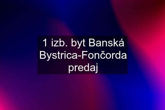 1 izb. byt Banská Bystrica-Fončorda predaj