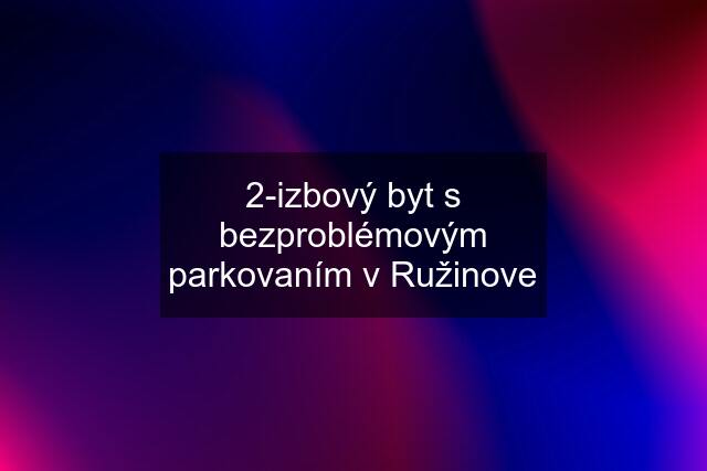 2-izbový byt s bezproblémovým parkovaním v Ružinove