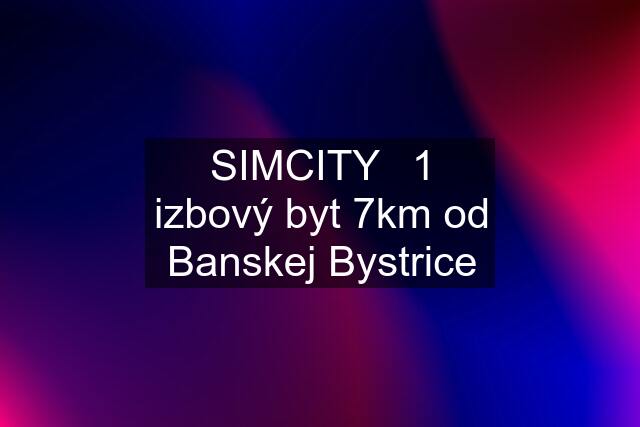 SIMCITY⏐1 izbový byt 7km od Banskej Bystrice