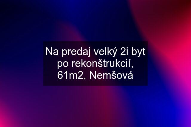 Na predaj velký 2i byt po rekonštrukcií, 61m2, Nemšová