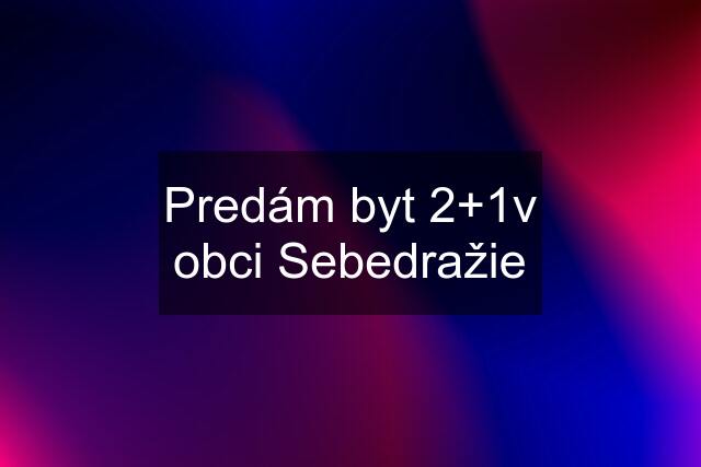 Predám byt 2+1v obci Sebedražie