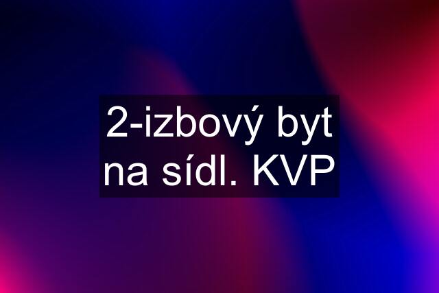 2-izbový byt na sídl. KVP