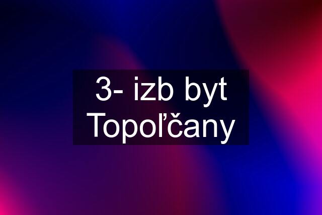 3- izb byt Topoľčany