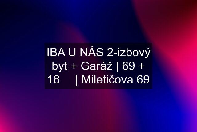 IBA U NÁS 2-izbový byt + Garáž | 69 + 18 ㎡ | Miletičova 69