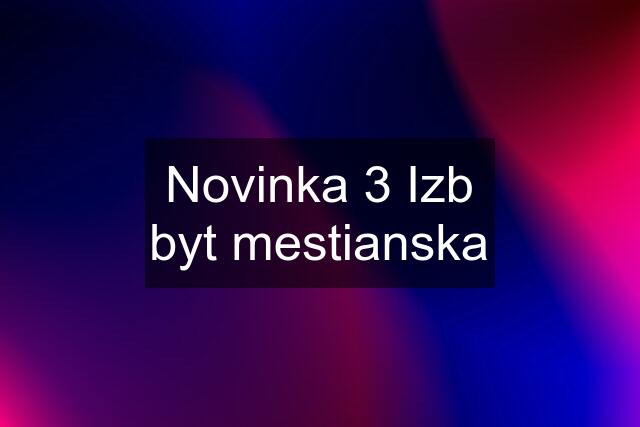 Novinka 3 Izb byt mestianska