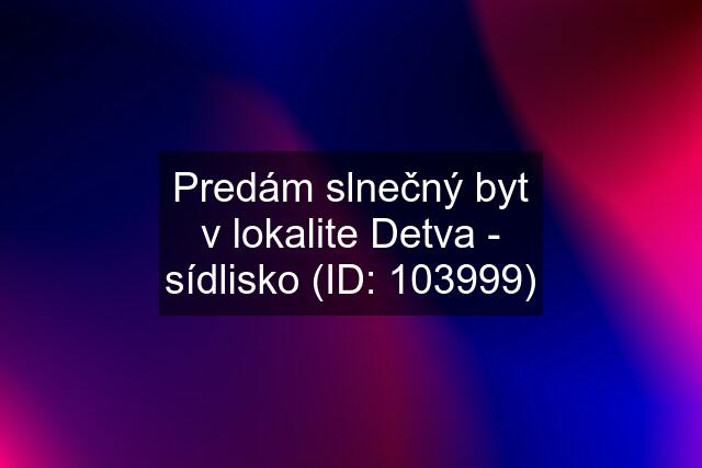 Predám slnečný byt v lokalite Detva - sídlisko (ID: 103999)