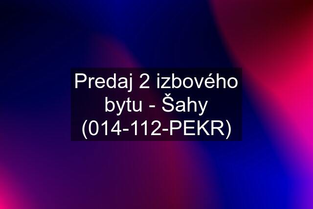 Predaj 2 izbového bytu - Šahy (014-112-PEKR)