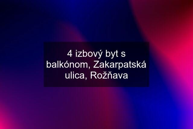 4 izbový byt s balkónom, Zakarpatská ulica, Rožňava