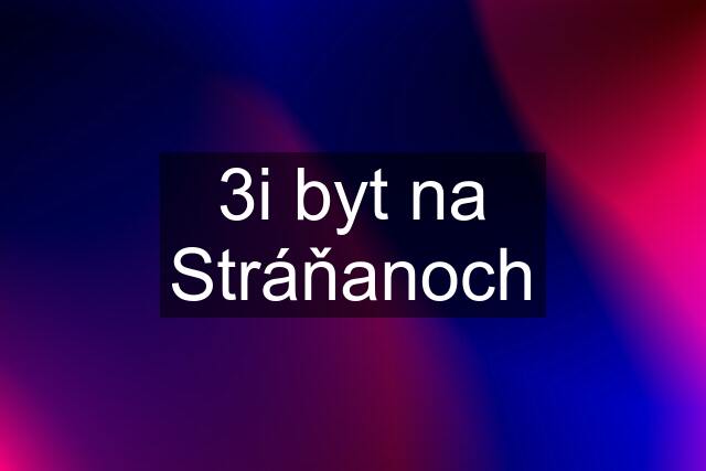 3i byt na Stráňanoch