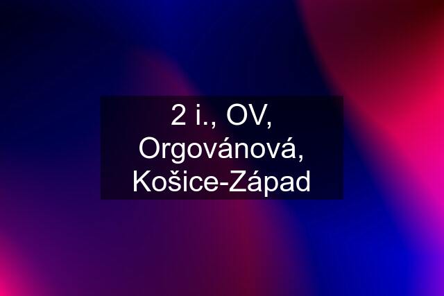 2 i., OV, Orgovánová, Košice-Západ