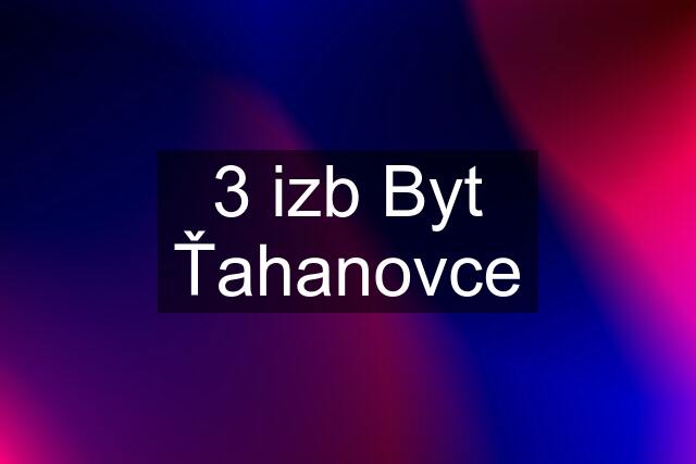 3 izb Byt Ťahanovce