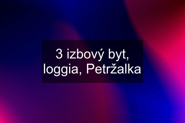 3 izbový byt, loggia, Petržalka