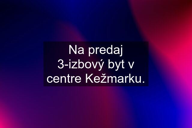 Na predaj 3-izbový byt v centre Kežmarku.