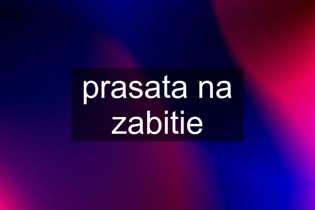 prasata na zabitie