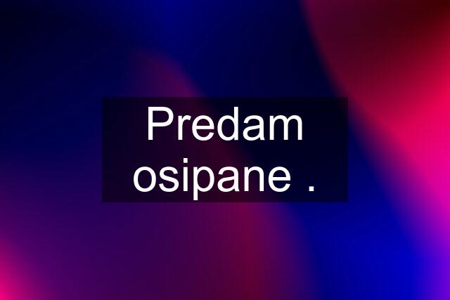 Predam osipane .