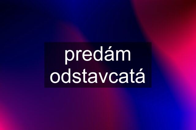 predám odstavcatá