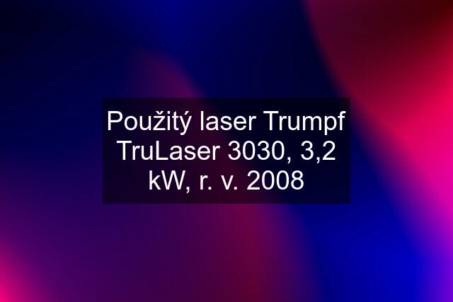 Použitý laser Trumpf TruLaser 3030, 3,2 kW, r. v. 2008