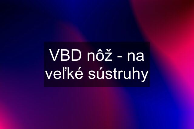 VBD nôž - na veľké sústruhy