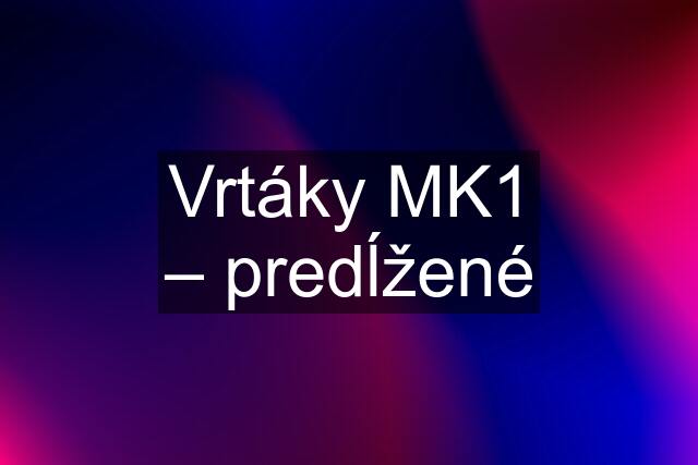 Vrtáky MK1 – predĺžené