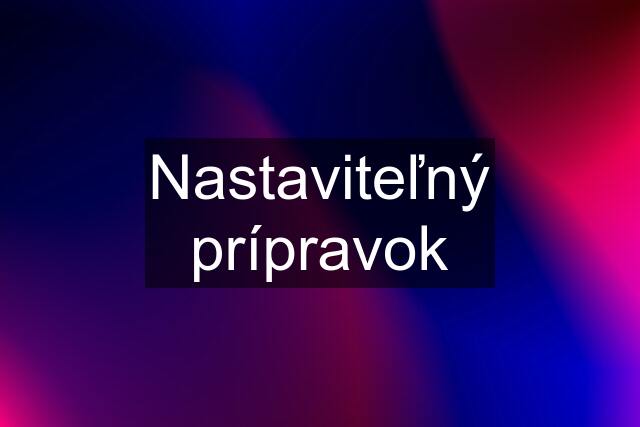 Nastaviteľný prípravok