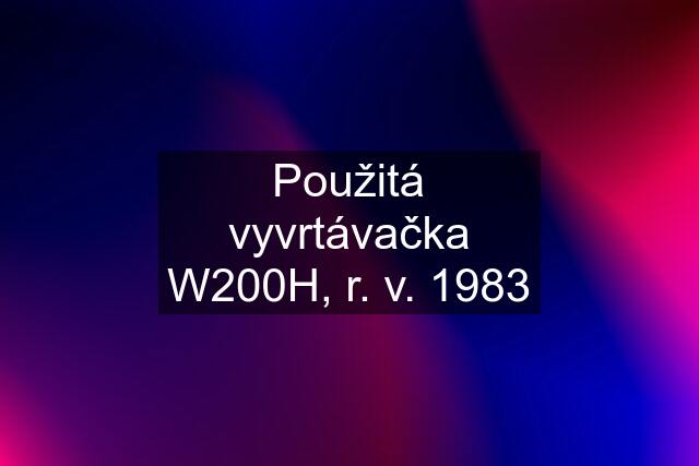 Použitá vyvrtávačka W200H, r. v. 1983