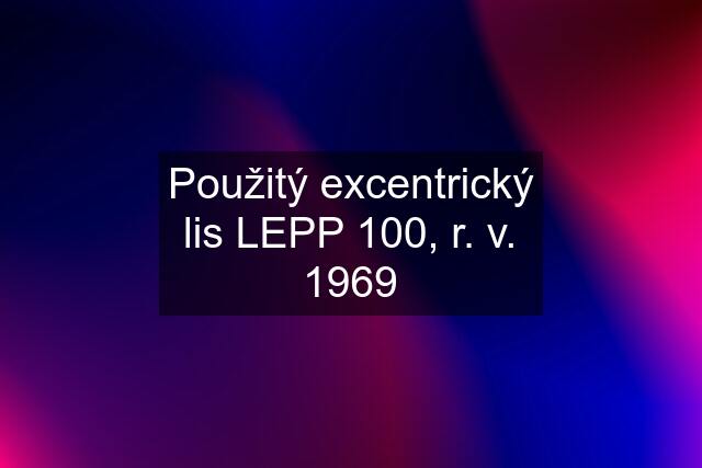 Použitý excentrický lis LEPP 100, r. v. 1969