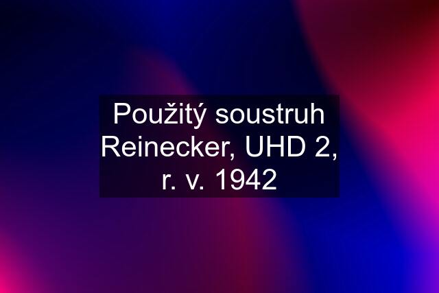 Použitý soustruh Reinecker, UHD 2, r. v. 1942