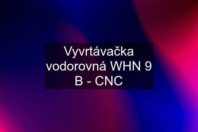 Vyvrtávačka vodorovná WHN 9 B - CNC