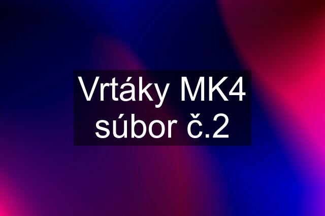 Vrtáky MK4 súbor č.2