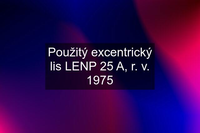 Použitý excentrický lis LENP 25 A, r. v. 1975