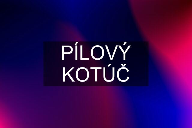 PÍLOVÝ KOTÚČ