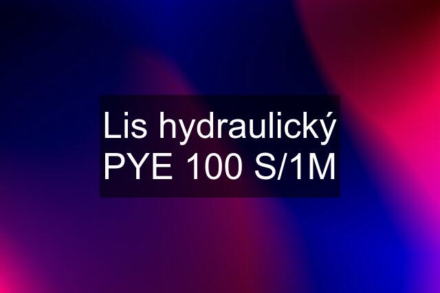 Lis hydraulický PYE 100 S/1M