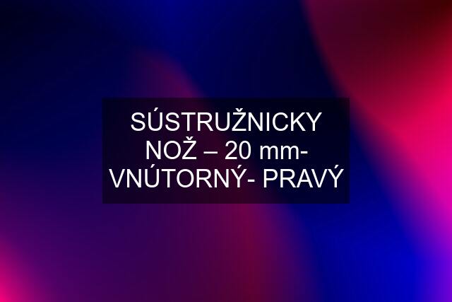 SÚSTRUŽNICKY NOŽ – 20 mm- VNÚTORNÝ- PRAVÝ