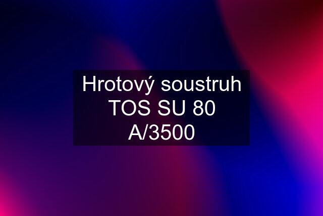 Hrotový soustruh TOS SU 80 A/3500