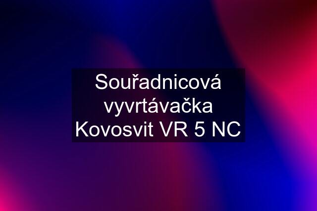 Souřadnicová vyvrtávačka Kovosvit VR 5 NC