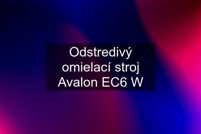 Odstredivý omielací stroj Avalon EC6 W