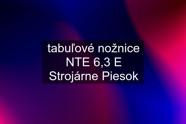 tabuľové nožnice NTE 6,3 E Strojárne Piesok