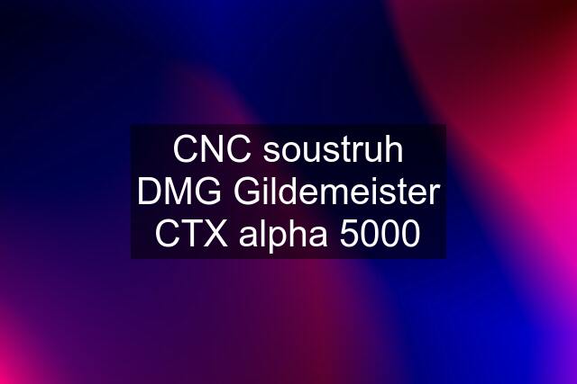 CNC soustruh DMG Gildemeister CTX alpha 5000