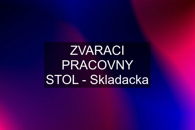 ZVARACI PRACOVNY STOL - Skladacka