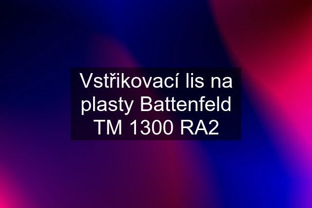 Vstřikovací lis na plasty Battenfeld TM 1300 RA2