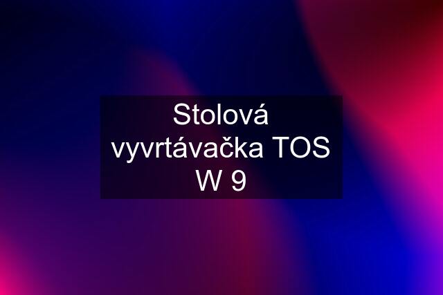 Stolová vyvrtávačka TOS W 9