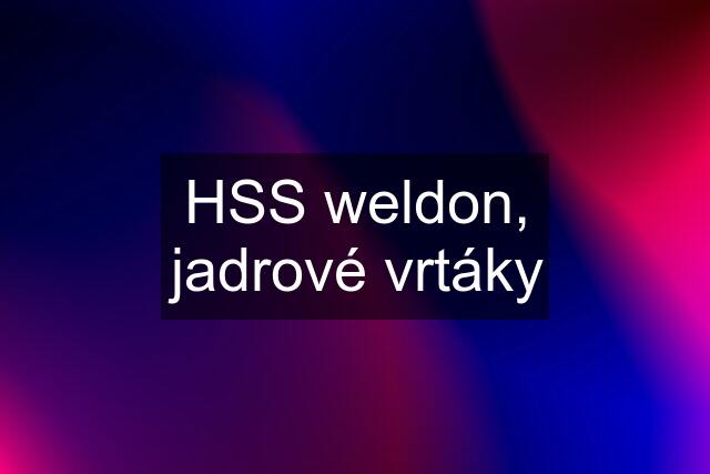 HSS weldon, jadrové vrtáky