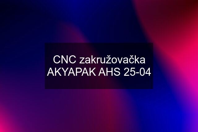 CNC zakružovačka AKYAPAK AHS 25-04