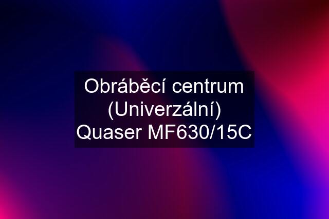 Obráběcí centrum (Univerzální) Quaser MF630/15C