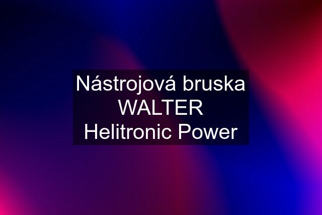 Nástrojová bruska WALTER Helitronic Power